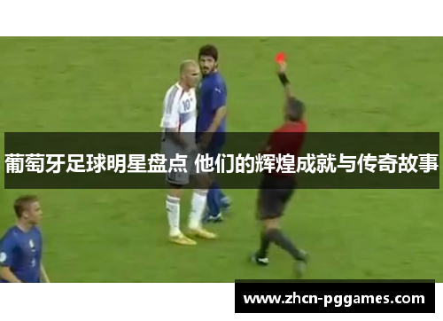 葡萄牙足球明星盘点 他们的辉煌成就与传奇故事