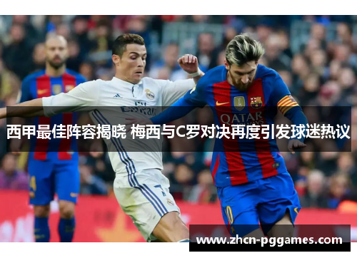 西甲最佳阵容揭晓 梅西与C罗对决再度引发球迷热议