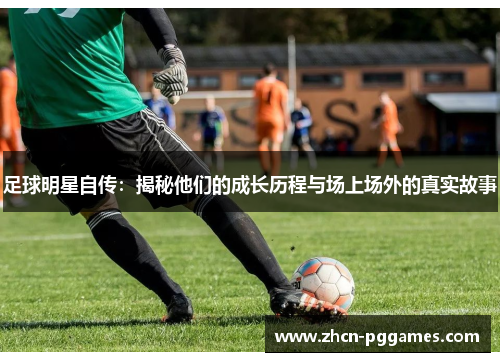 足球明星自传：揭秘他们的成长历程与场上场外的真实故事