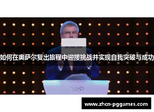 如何在奥萨尔复出旅程中迎接挑战并实现自我突破与成功