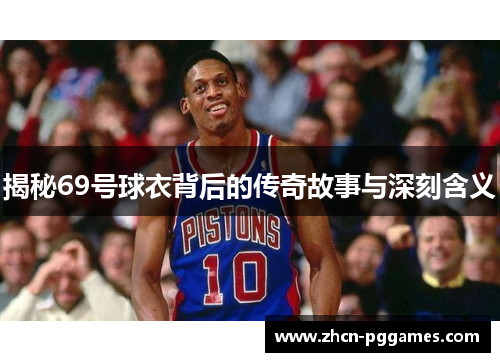 揭秘69号球衣背后的传奇故事与深刻含义