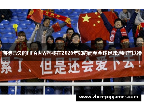 期待已久的FIFA世界杯将在2026年如约而至全球足球迷翘首以待