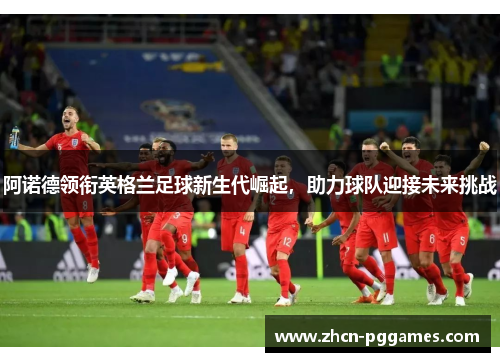 阿诺德领衔英格兰足球新生代崛起，助力球队迎接未来挑战