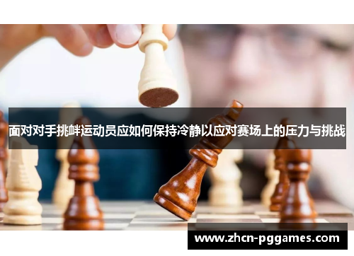面对对手挑衅运动员应如何保持冷静以应对赛场上的压力与挑战