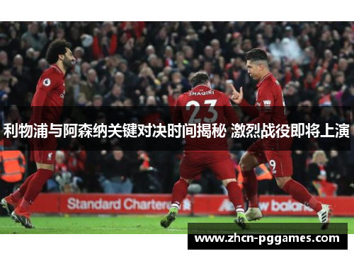 利物浦与阿森纳关键对决时间揭秘 激烈战役即将上演