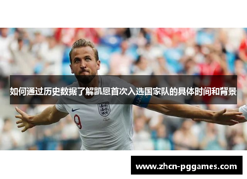 如何通过历史数据了解凯恩首次入选国家队的具体时间和背景