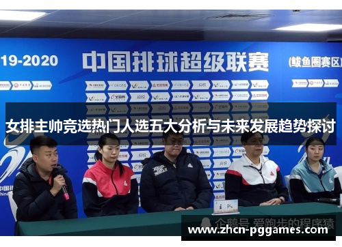 女排主帅竞选热门人选五大分析与未来发展趋势探讨