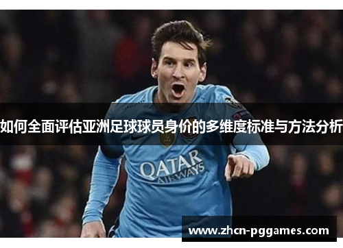 如何全面评估亚洲足球球员身价的多维度标准与方法分析
