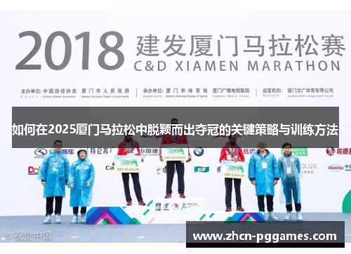 如何在2025厦门马拉松中脱颖而出夺冠的关键策略与训练方法