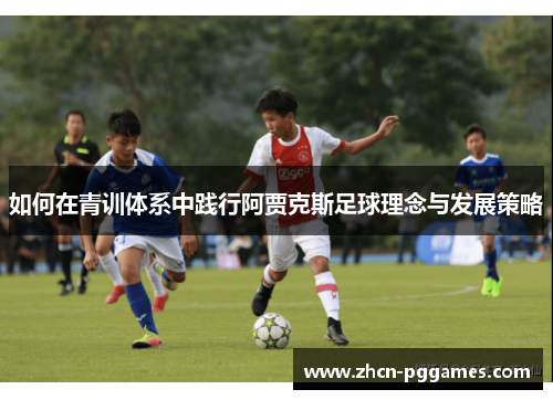 如何在青训体系中践行阿贾克斯足球理念与发展策略