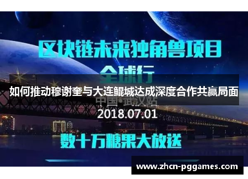 如何推动穆谢奎与大连鲲城达成深度合作共赢局面