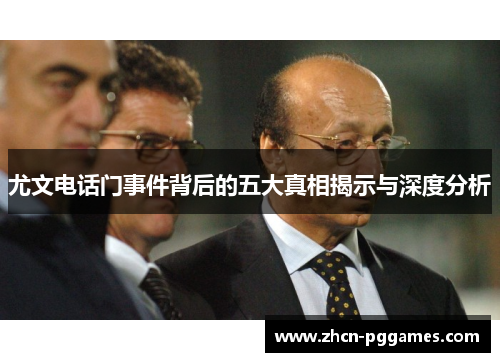 尤文电话门事件背后的五大真相揭示与深度分析