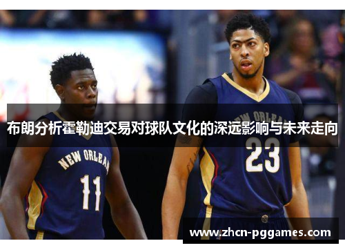 布朗分析霍勒迪交易对球队文化的深远影响与未来走向