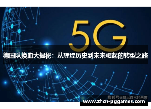 德国队换血大揭秘：从辉煌历史到未来崛起的转型之路