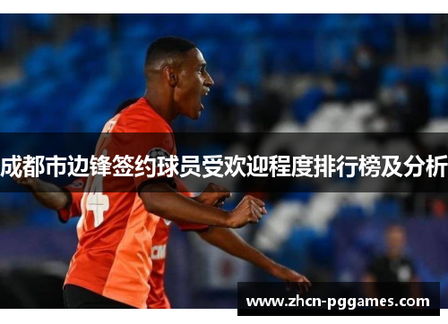 成都市边锋签约球员受欢迎程度排行榜及分析