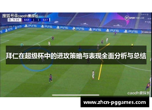 拜仁在超级杯中的进攻策略与表现全面分析与总结